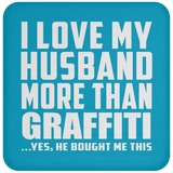 I Love My Husband More Than Graffiti - Drink Coaster