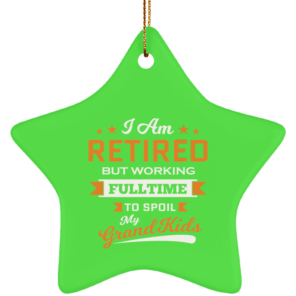 I Am Retired, But Working Full Time To Spoil My Grandkids - Star Ornament