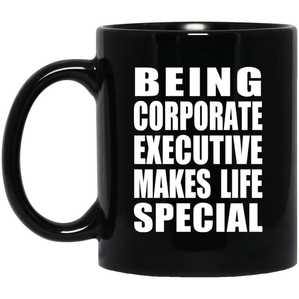 Being Corporate Executive Makes Life Special - 11oz Coffee Mug Black