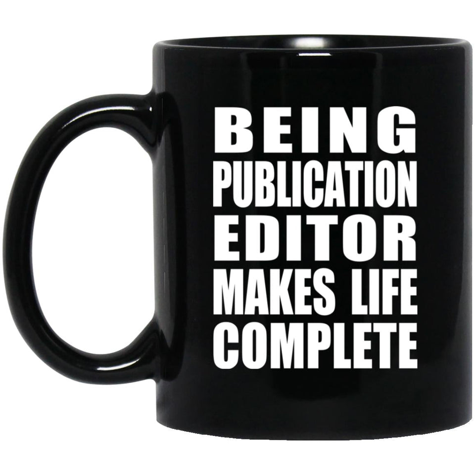 Being Publication Editor Makes Life Complete - 11oz Coffee Mug Black