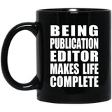 Being Publication Editor Makes Life Complete - 11oz Coffee Mug Black