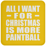 All I Want For Christmas Is More Paintball - Coaster