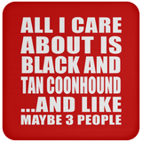 All I Care About Is Black And Tan Coonhound - Drink Coaster