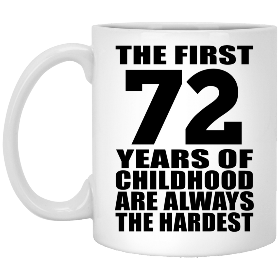72nd Birthday First 72 Years of Childhood Are The Hardest - 11oz Coffee Mug