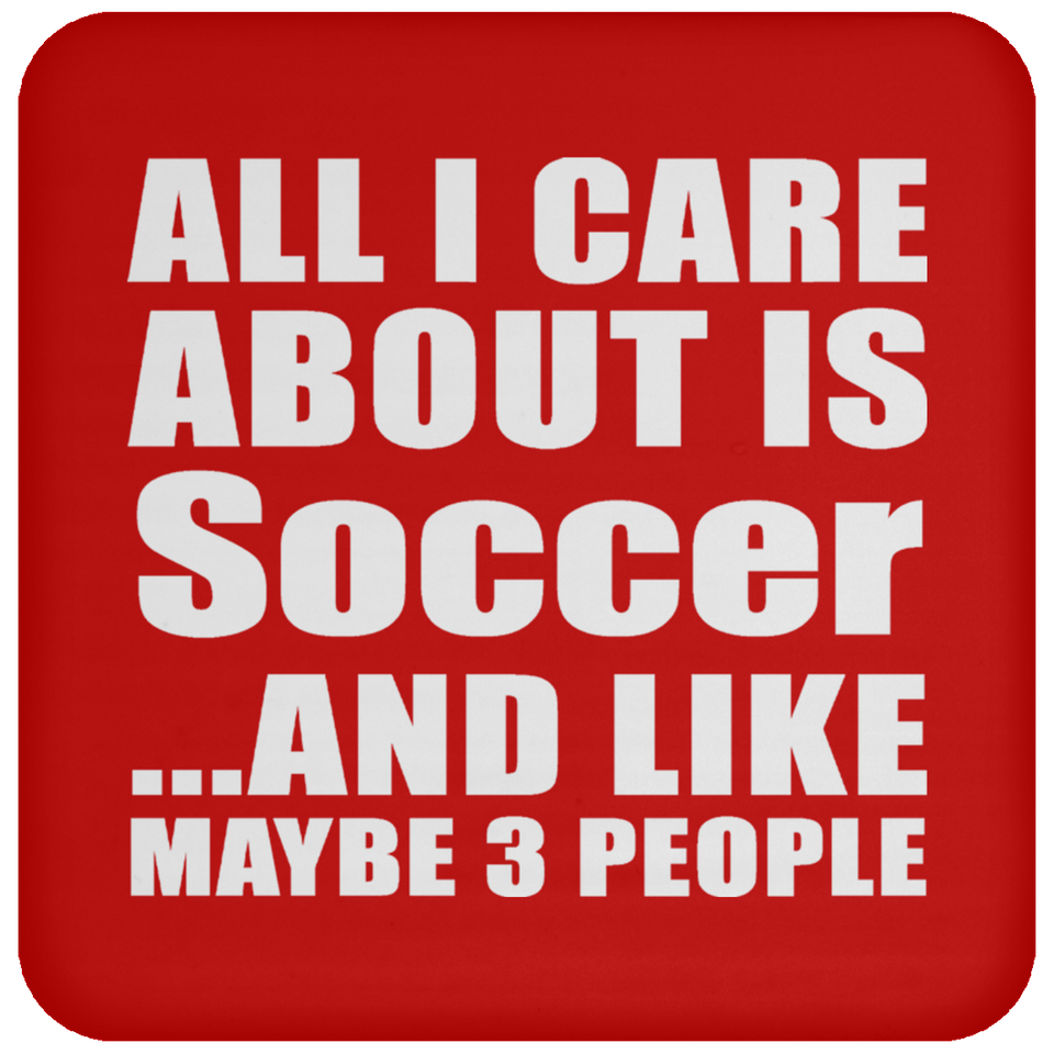 All I Care About Is Soccer - Drink Coaster