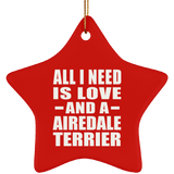 All I Need Is Love And A Airedale Terrier - Star Ornament