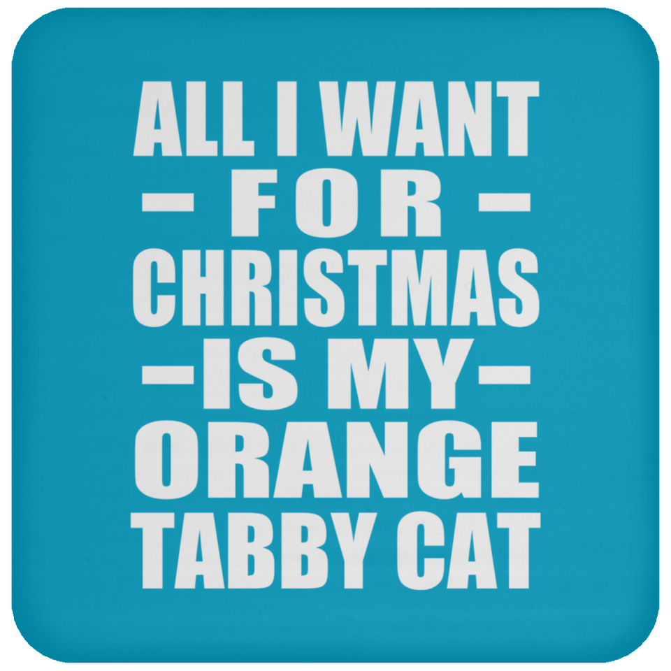 All I Want For Christmas Is My Orange Tabby Cat - Coaster