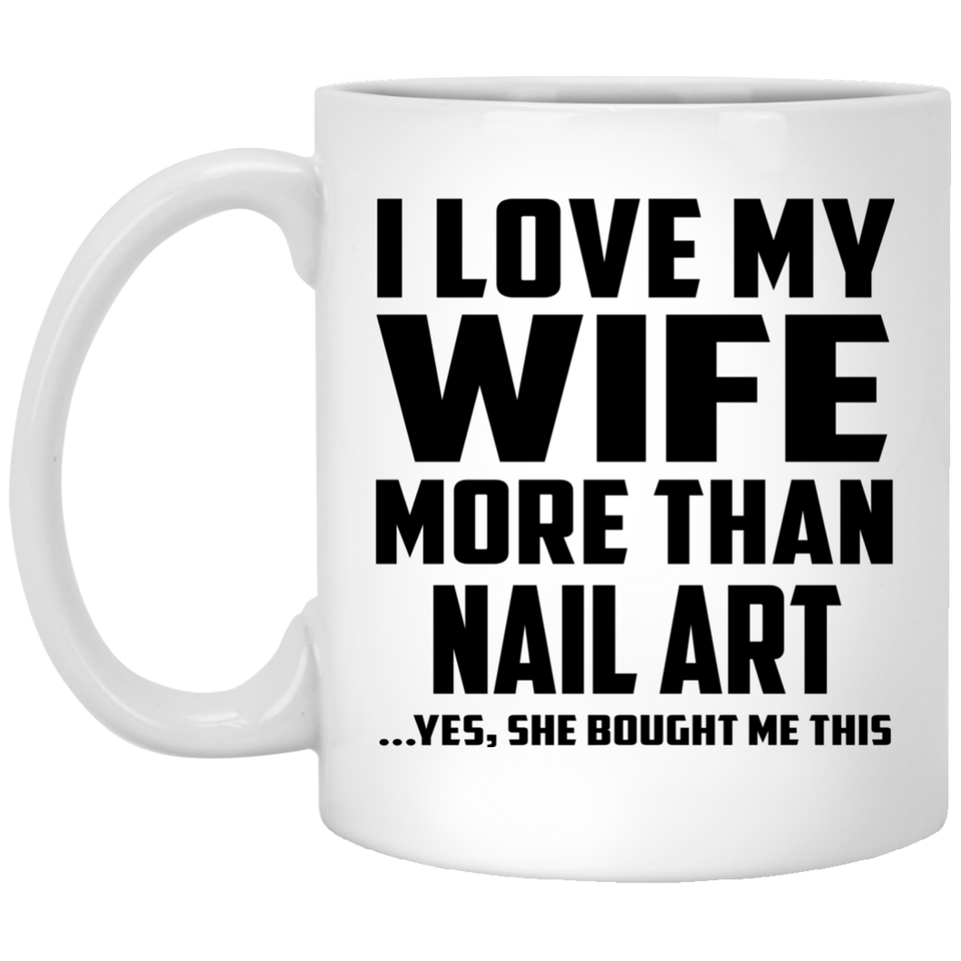 I Love My Wife More Than Nail Art - 11 Oz Coffee Mug