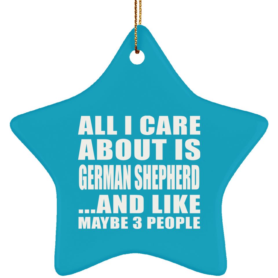 All I Care About Is German Shepherd - Star Ornament