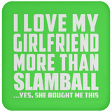 I Love My Girlfriend More Than Slamball - Drink Coaster
