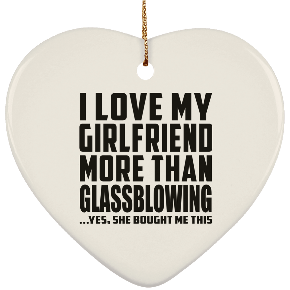I Love My Girlfriend More Than Glassblowing - Heart Ornament