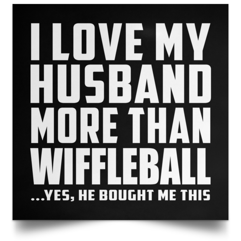 I Love My Husband More Than Wiffleball - Poster Square