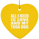 All I Need Is Love And My Tosa Dog - Heart Ornament