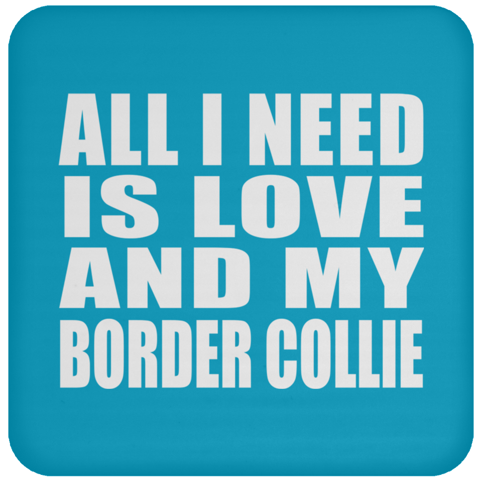 All I Need Is Love And My Border Collie - Drink Coaster