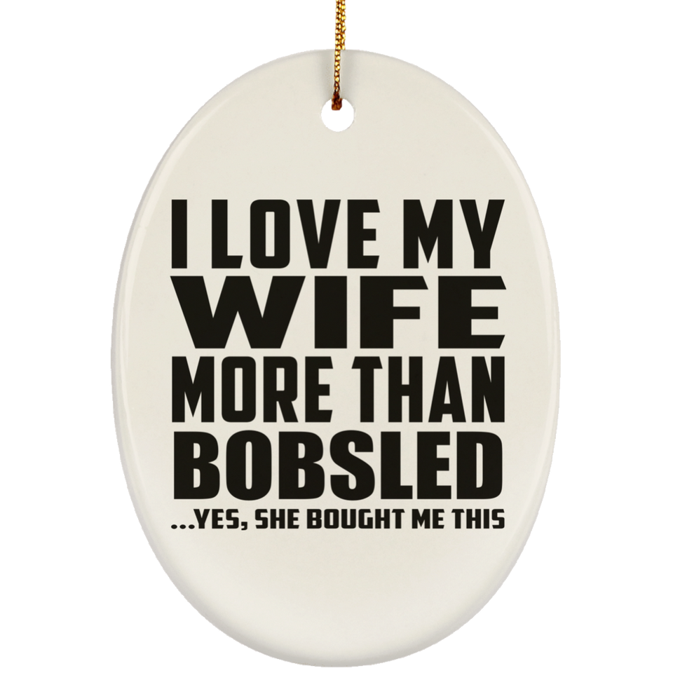 I Love My Wife More Than Bobsled - Oval Ornament