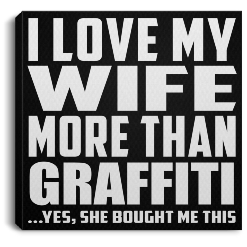I Love My Wife More Than Graffiti - Canvas Square