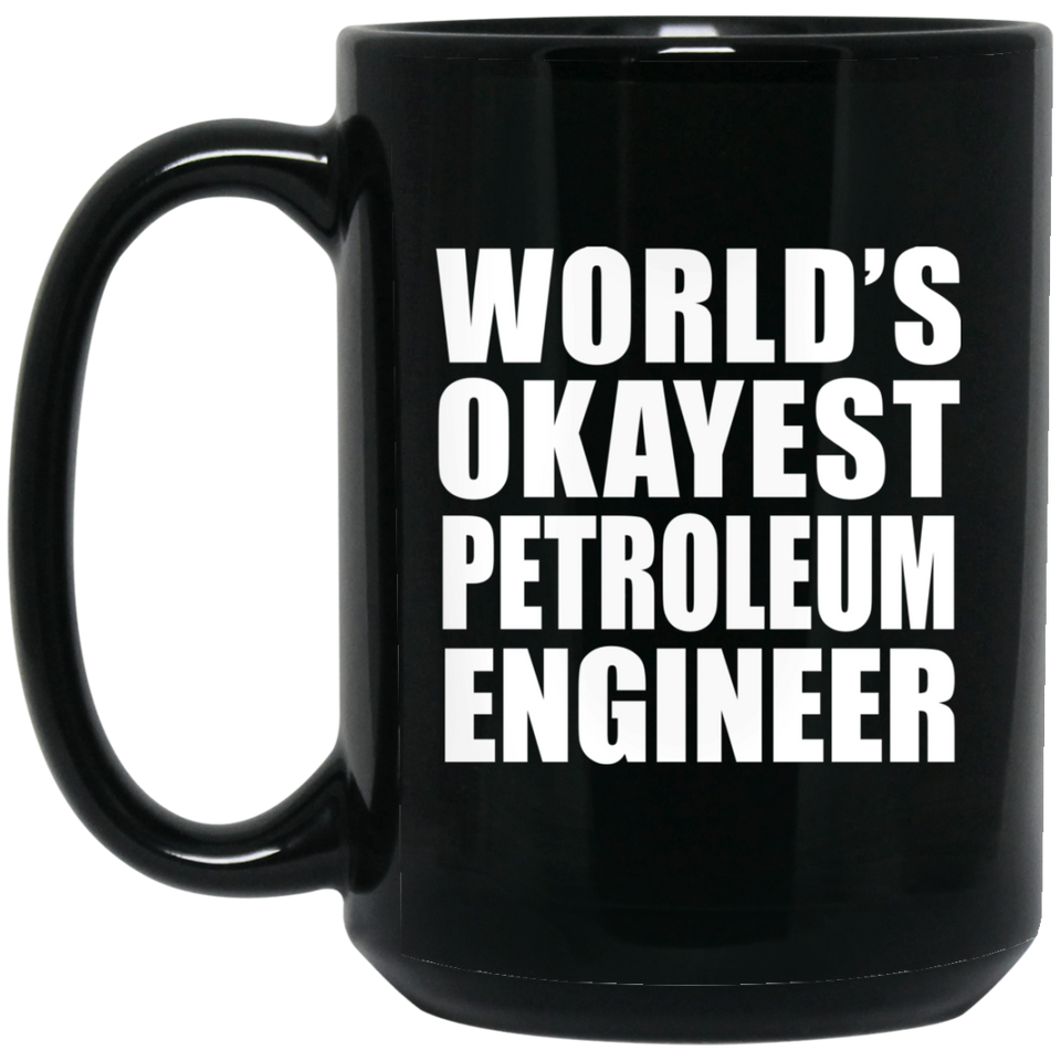 World's Okayest Petroleum Engineer - 15 Oz Coffee Mug Black
