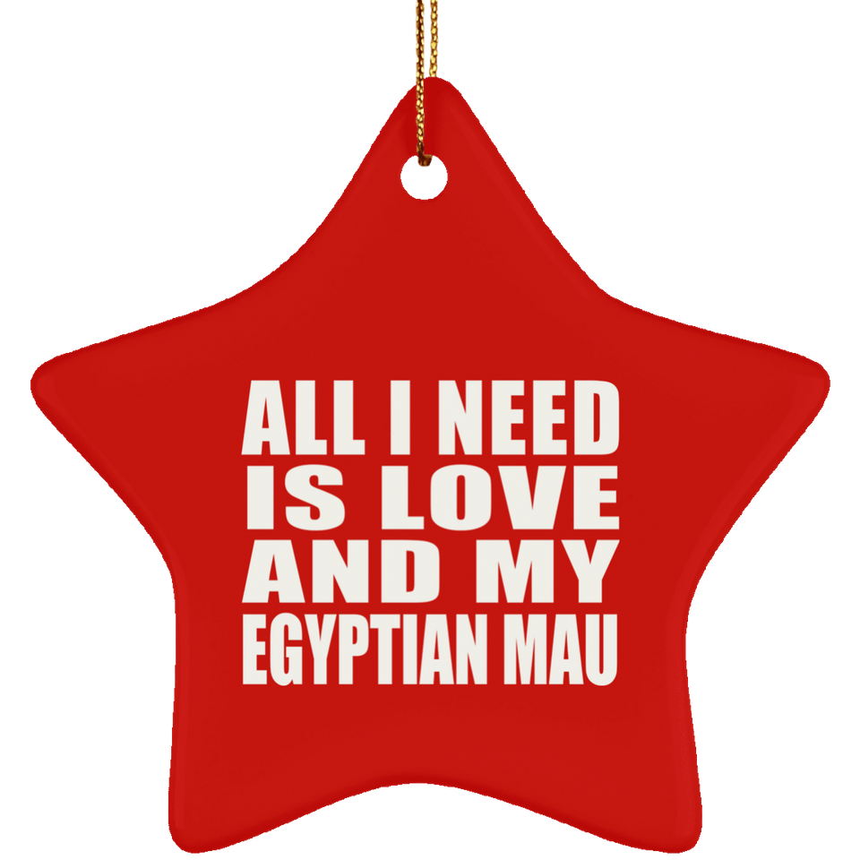 All I Need Is Love And My Egyptian Mau - Star Ornament