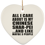 All I Care About Is My Chinese Shar-Pei - Heart Ornament