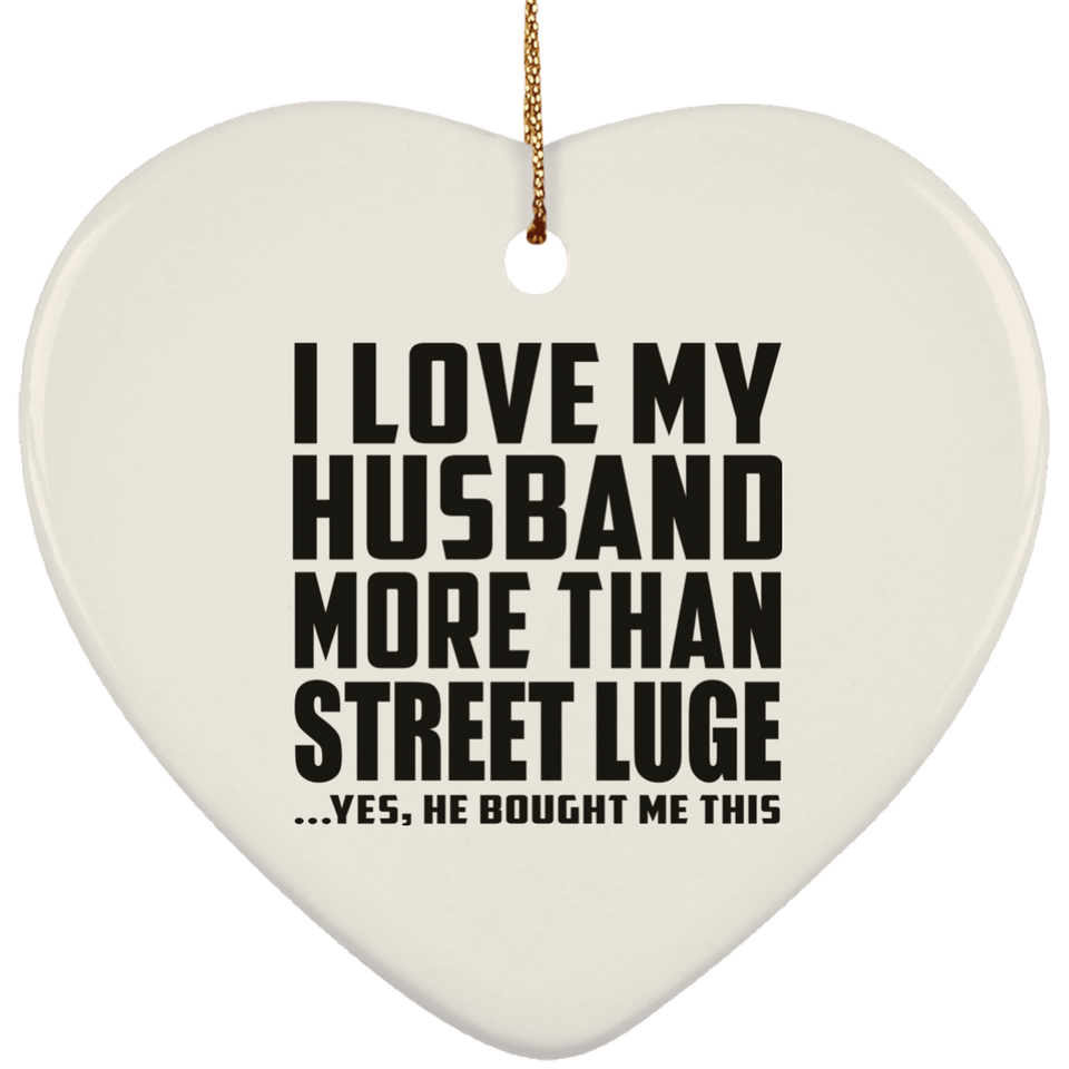 I Love My Husband More Than Street Luge - Heart Ornament