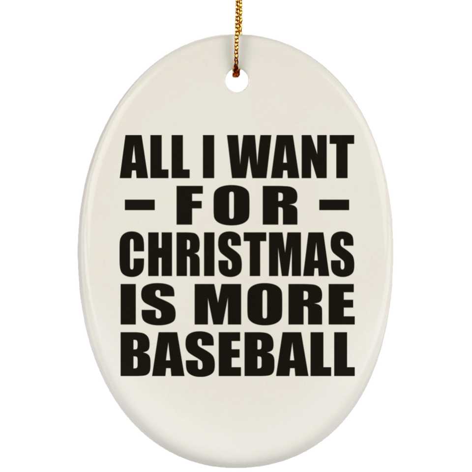 All I Want For Christmas Is More Baseball - Oval Ornament