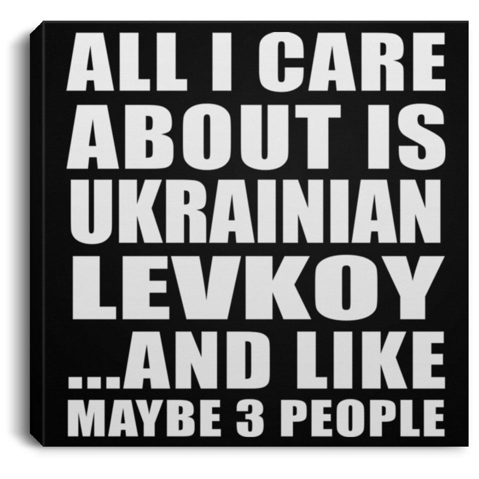 All I Care About Is Ukrainian Levkoy - Canvas Square