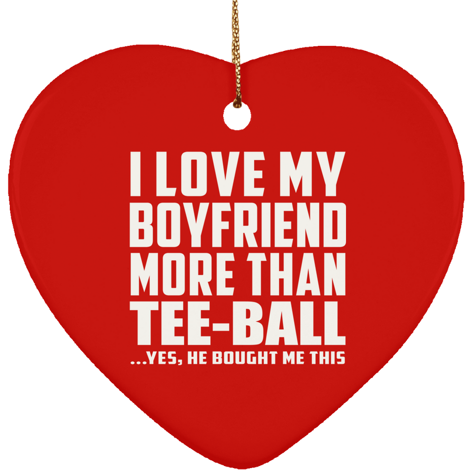 I Love My Boyfriend More Than Tee-Ball - Heart Ornament