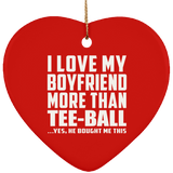 I Love My Boyfriend More Than Tee-Ball - Heart Ornament