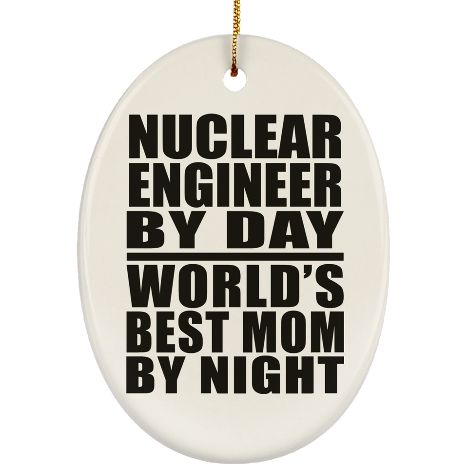 Nuclear Engineer By Day World's Best Mom By Night - Oval Ornament