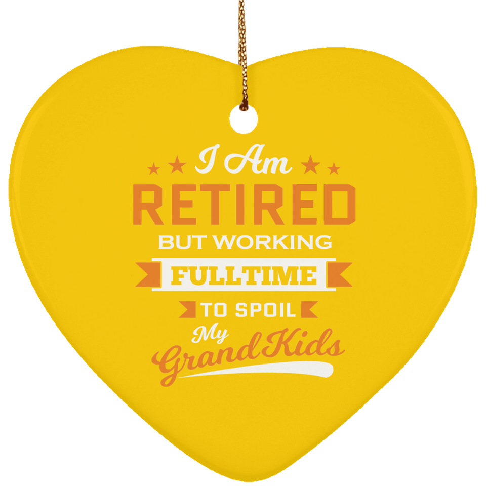 I Am Retired, But Working Full Time To Spoil My Grandkids - Heart Ornament