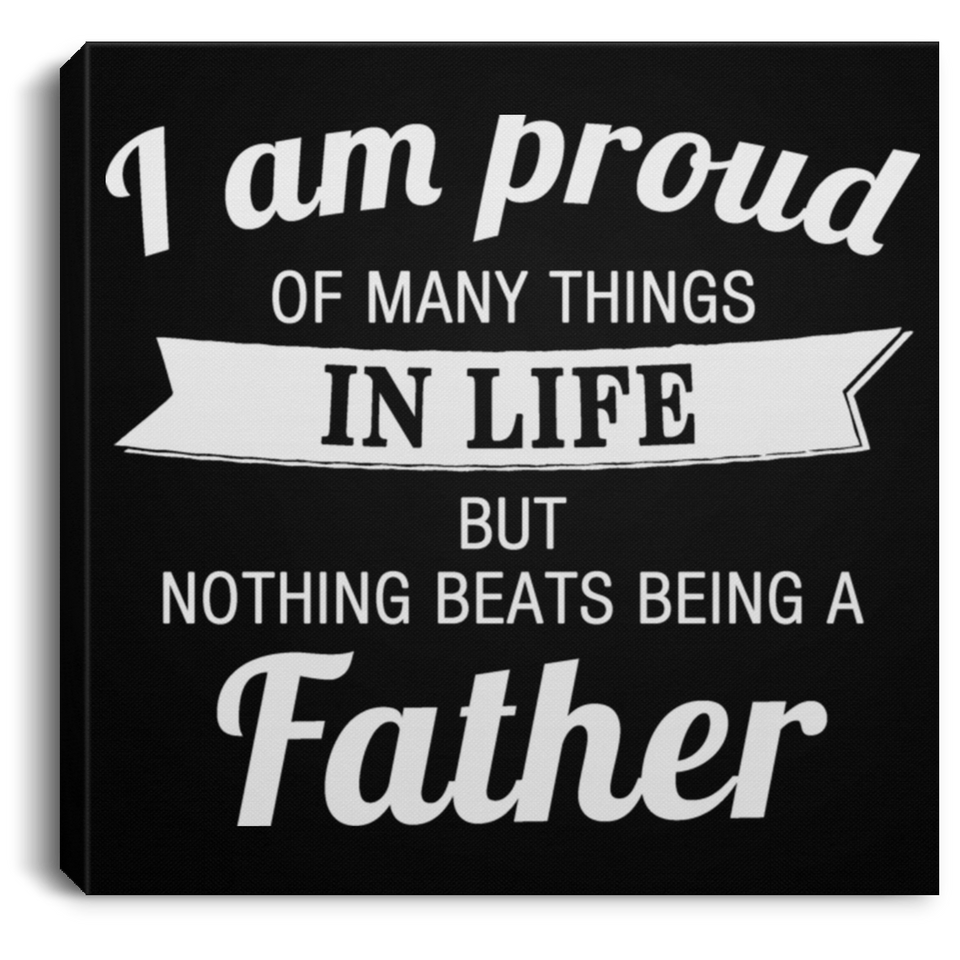 Proud of Many Things In Life, Nothing Beats Being a Father - Canvas Square
