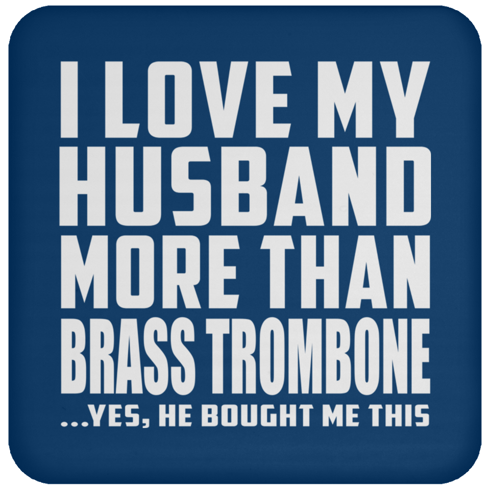 I Love My Husband More Than Brass Trombone - Drink Coaster