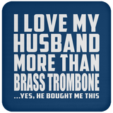 I Love My Husband More Than Brass Trombone - Drink Coaster