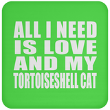 All I Need Is Love And My Tortoiseshell Cat - Drink Coaster