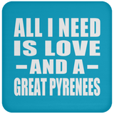 All I Need Is Love And A Great Pyrenees - Drink Coaster