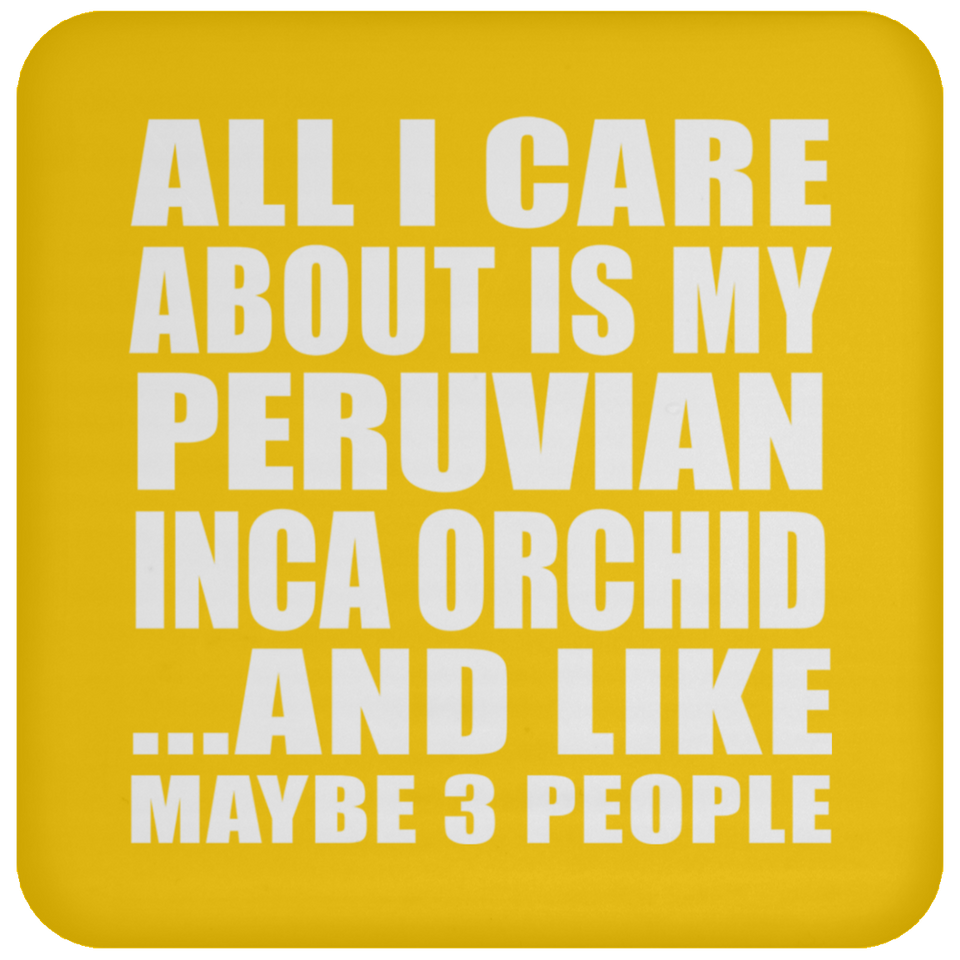 All I Care About Is My Peruvian Inca Orchid - Drink Coaster