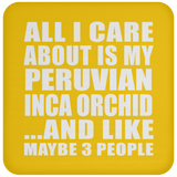 All I Care About Is My Peruvian Inca Orchid - Drink Coaster