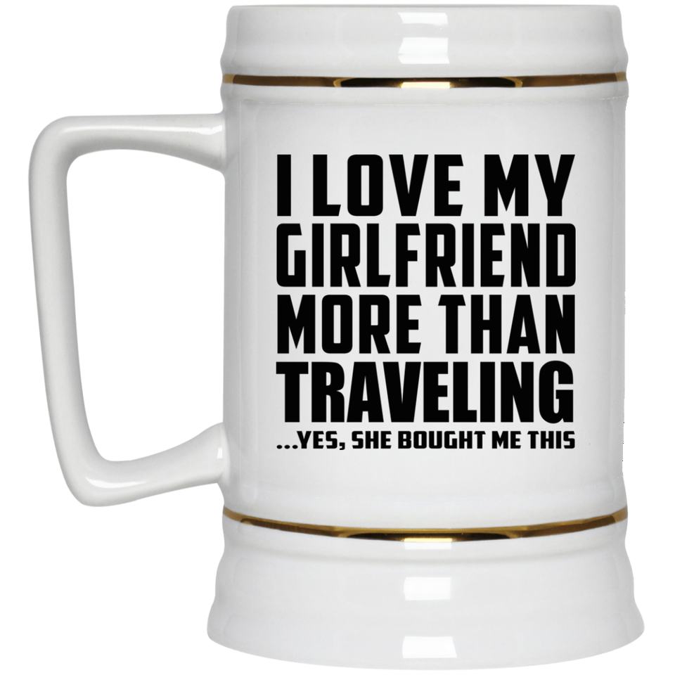 I Love My Girlfriend More Than Traveling - Beer Stein