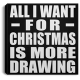 All I Want For Christmas Is More Drawing - Canvas Square