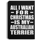 All I Want For Christmas Is My Australian Terrier - Canvas Portrait