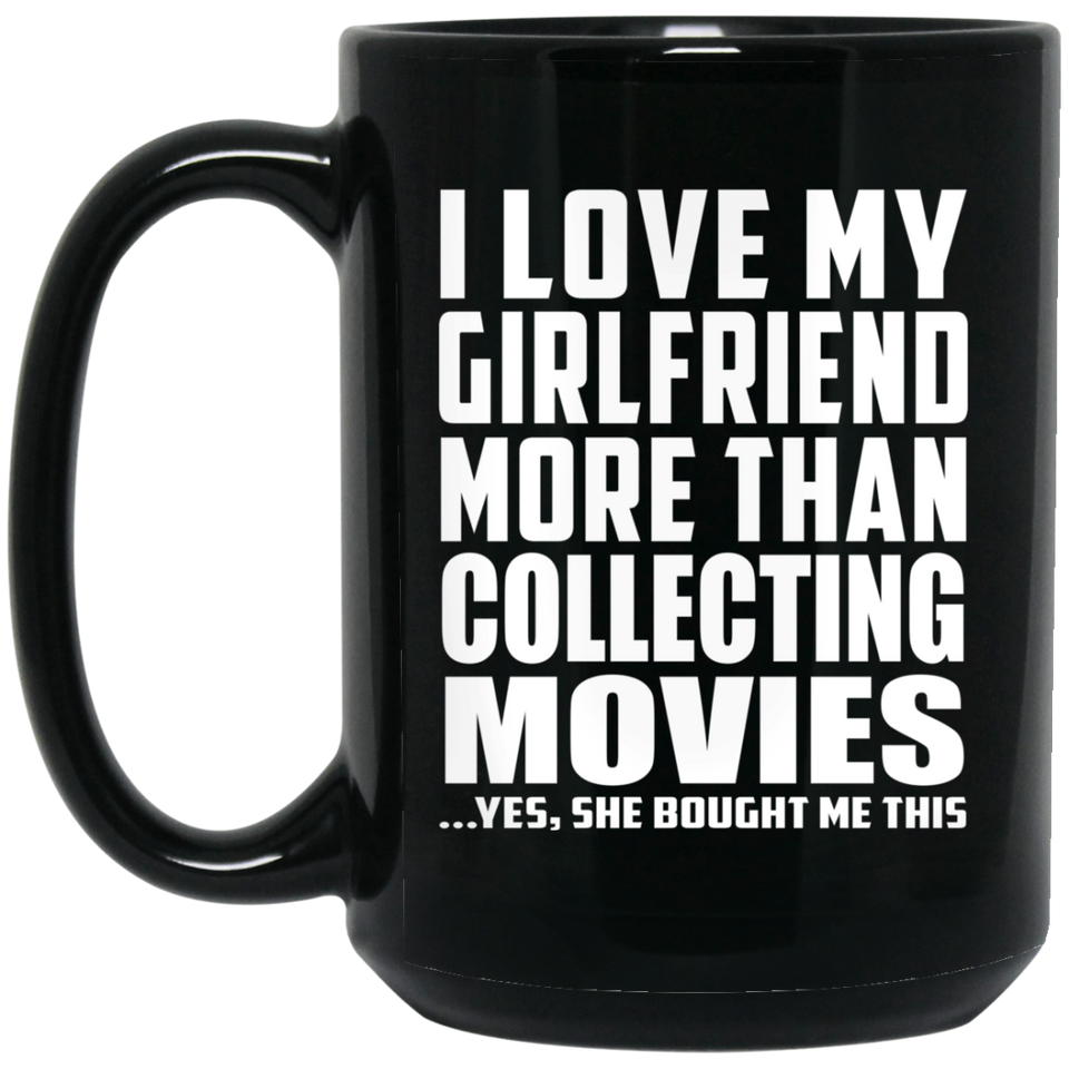I Love My Girlfriend More Than Collecting Movies - 15 Oz Coffee Mug Black