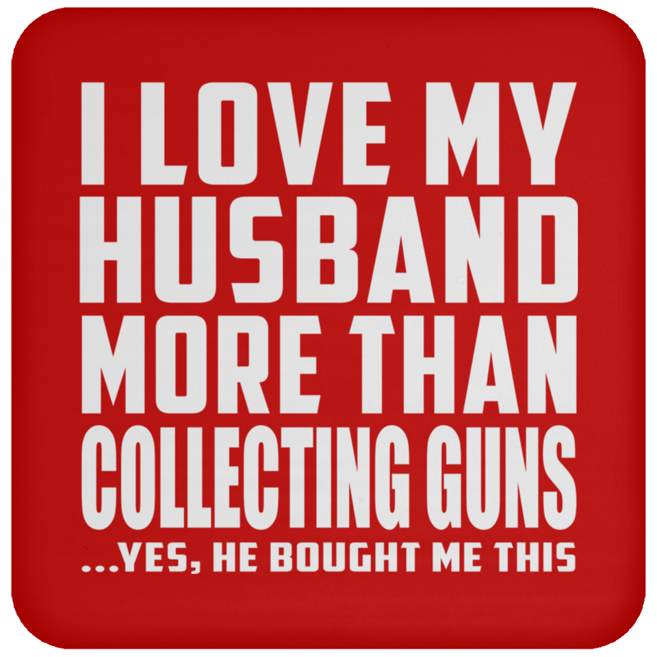 I Love My Husband More Than Collecting Guns - Drink Coaster