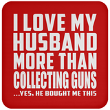 I Love My Husband More Than Collecting Guns - Drink Coaster