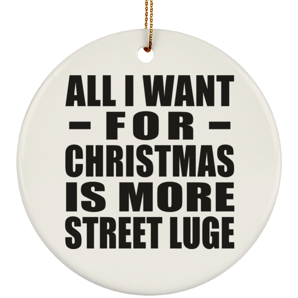 All I Want For Christmas Is More Street Luge - Circle Ornament