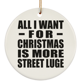 All I Want For Christmas Is More Street Luge - Circle Ornament