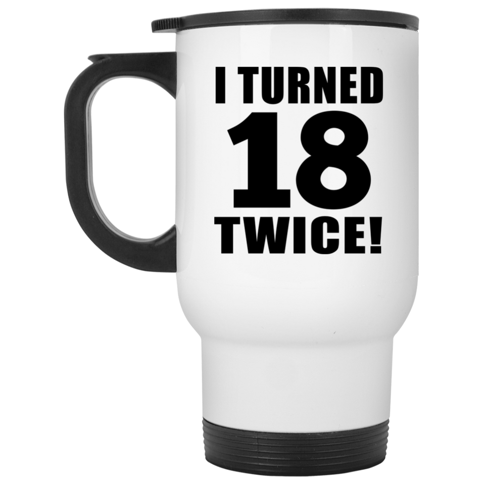 36th Birthday I Turned 18 Twice - White Travel Mug