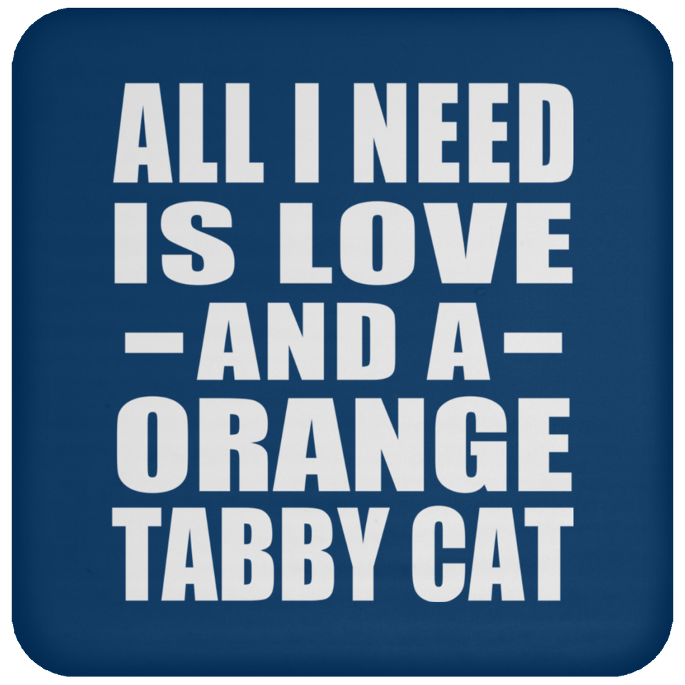 All I Need Is Love And A Orange Tabby Cat - Drink Coaster