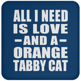 All I Need Is Love And A Orange Tabby Cat - Drink Coaster