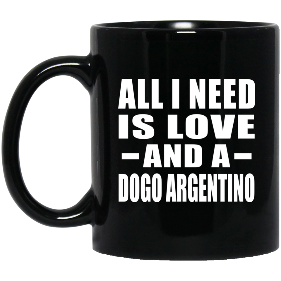 All I Need Is Love And A Dogo Argentino - 11 Oz Coffee Mug Black