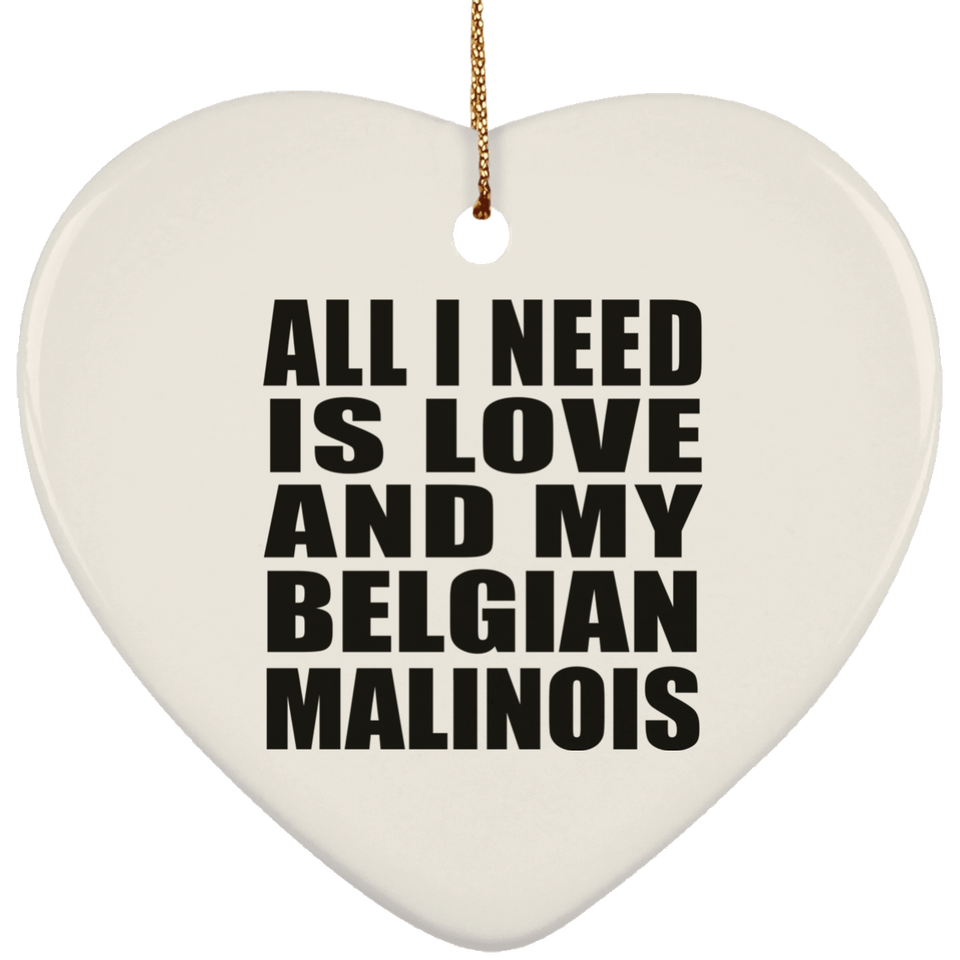 All I Need Is Love And My Belgian Malinois - Heart Ornament